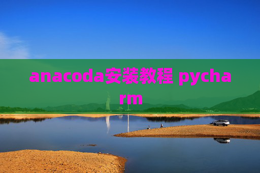 anacoda安装教程 pycharm